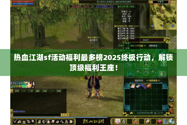 热血江湖sf活动福利最多榜2025终极行动，解锁顶级福利王座！