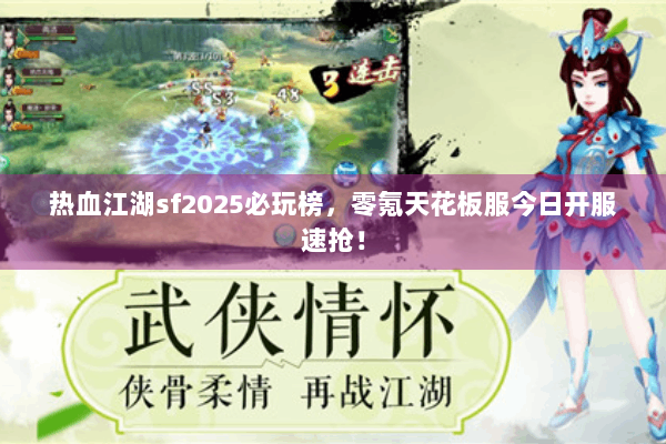 热血江湖sf2025必玩榜，零氪天花板服今日开服速抢！