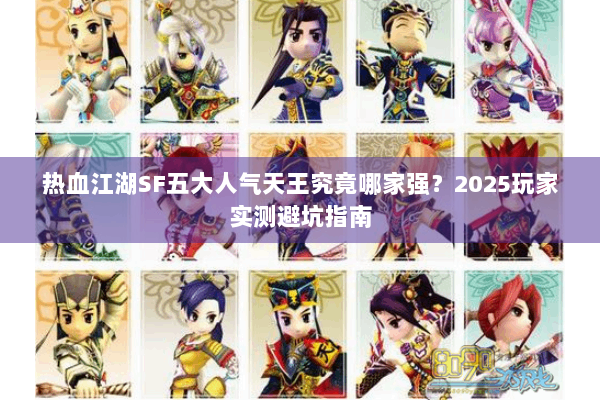 热血江湖SF五大人气天王究竟哪家强？2025玩家实测避坑指南