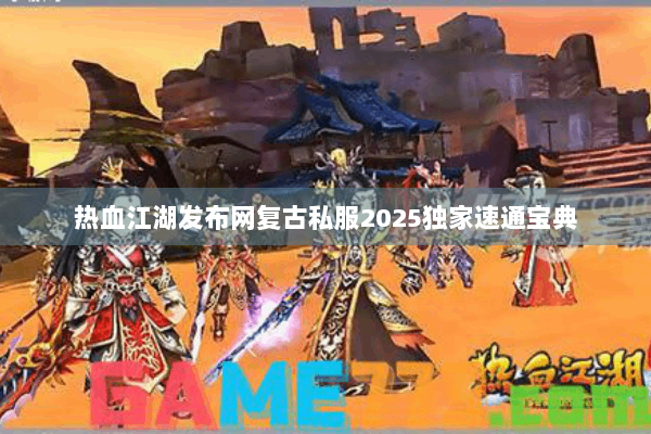 热血江湖发布网复古私服2025独家速通宝典