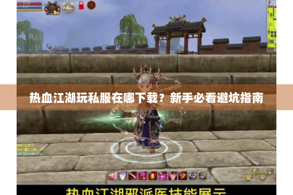 热血江湖玩私服在哪下载？新手必看避坑指南