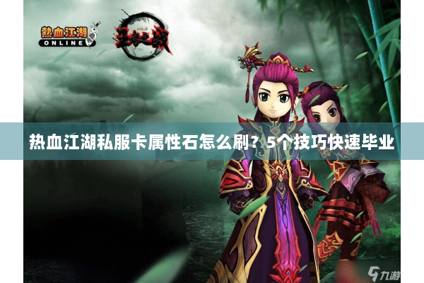 热血江湖私服卡属性石怎么刷？5个技巧快速毕业