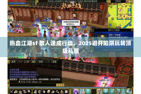 热血江湖sf 散人速成行动，2025避开陷阱玩转顶级私服