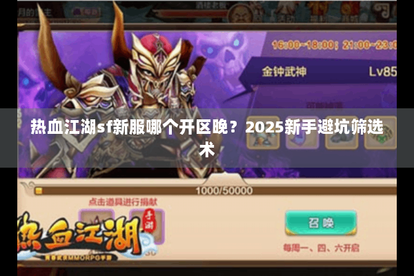 热血江湖sf新服哪个开区晚？2025新手避坑筛选术