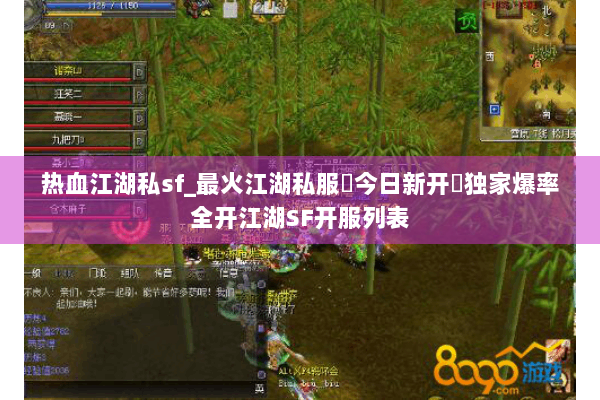 热血江湖私sf_最火江湖私服▶今日新开◀独家爆率全开江湖SF开服列表