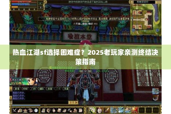 热血江湖sf选择困难症？2025老玩家亲测终结决策指南