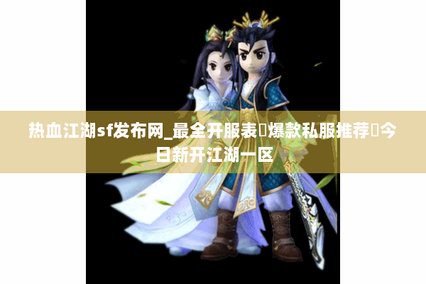 热血江湖sf发布网_最全开服表▷爆款私服推荐◁今日新开江湖一区