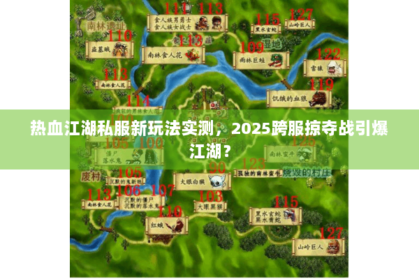 热血江湖私服新玩法实测，2025跨服掠夺战引爆江湖？