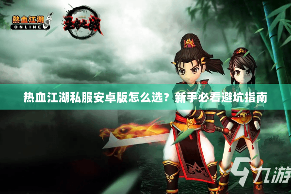 热血江湖私服安卓版怎么选？新手必看避坑指南