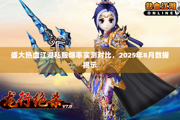 盛大热血江湖私服爆率实测对比，2025年8月数据揭示