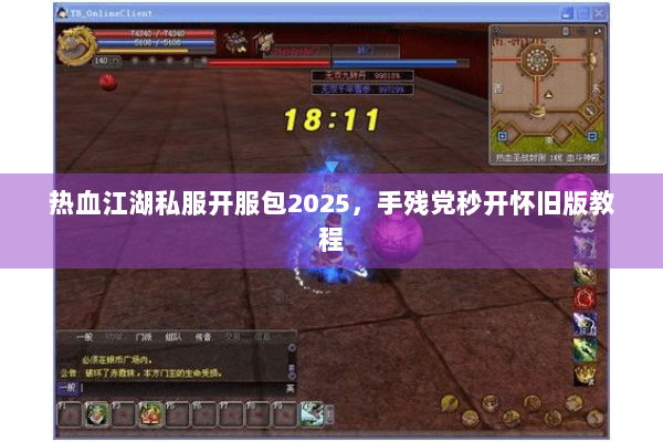热血江湖私服开服包2025，手残党秒开怀旧版教程
