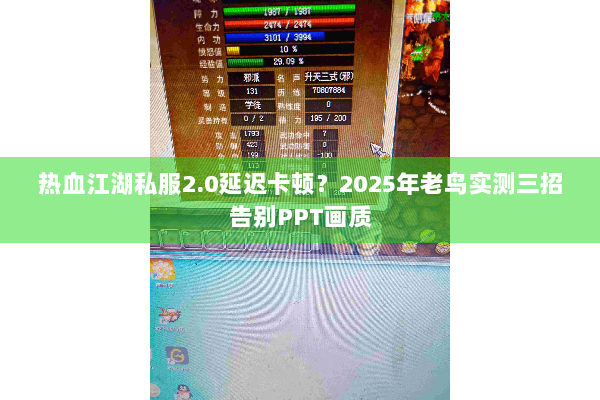 热血江湖私服2.0延迟卡顿？2025年老鸟实测三招告别PPT画质