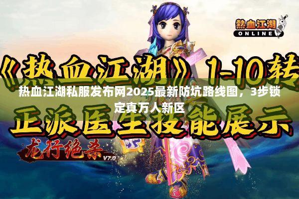 热血江湖私服发布网2025最新防坑路线图，3步锁定真万人新区