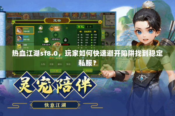 热血江湖sf8.0，玩家如何快速避开陷阱找到稳定私服？