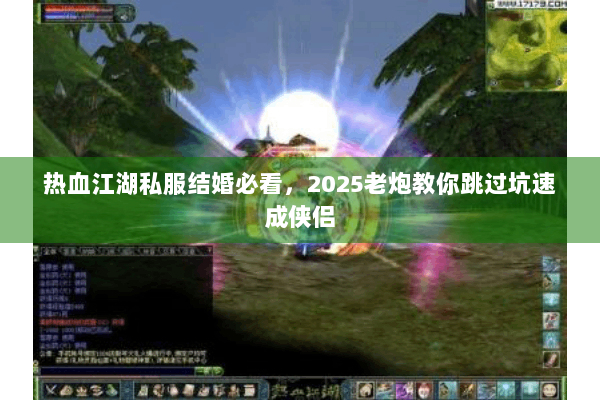 热血江湖私服结婚必看，2025老炮教你跳过坑速成侠侣