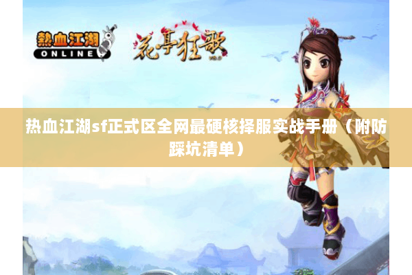 热血江湖sf正式区全网最硬核择服实战手册（附防踩坑清单）