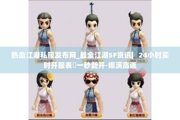 热血江湖私服发布网_最全江湖SF资讯▎24小时实时开服表◁一秒新开·爆满高返
