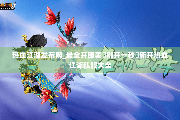 热血江湖发布网_最全开服表▷刚开一秒◁新开热血江湖私服大全