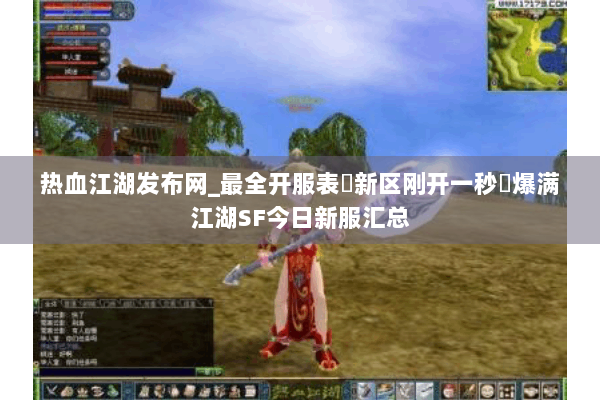 热血江湖发布网_最全开服表▷新区刚开一秒◁爆满江湖SF今日新服汇总