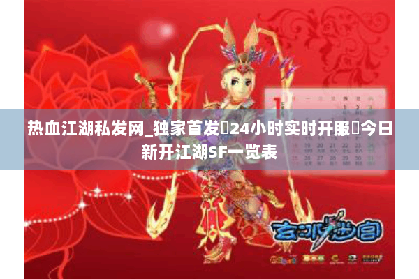 热血江湖私发网_独家首发▷24小时实时开服◁今日新开江湖SF一览表