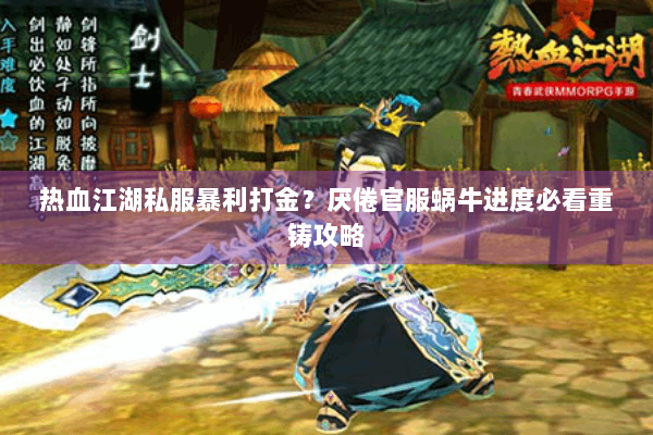 热血江湖私服暴利打金？厌倦官服蜗牛进度必看重铸攻略