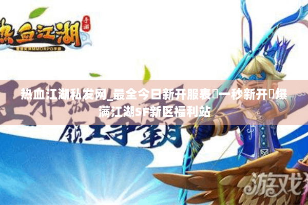 热血江湖私发网_最全今日新开服表▷一秒新开◁爆满江湖SF新区福利站