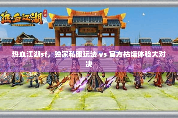 热血江湖sf，独家私服玩法 vs 官方枯燥体验大对决