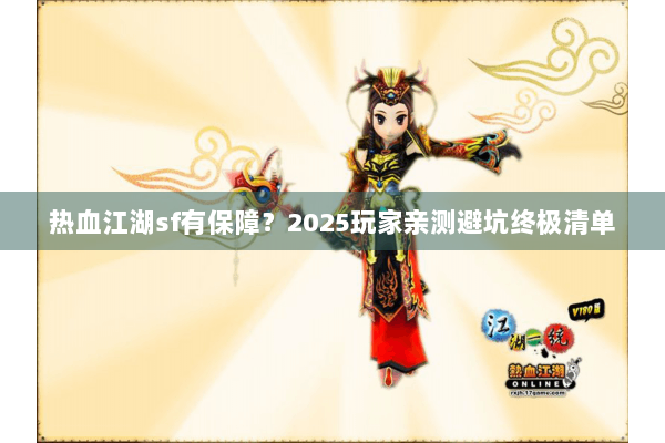 热血江湖sf有保障？2025玩家亲测避坑终极清单
