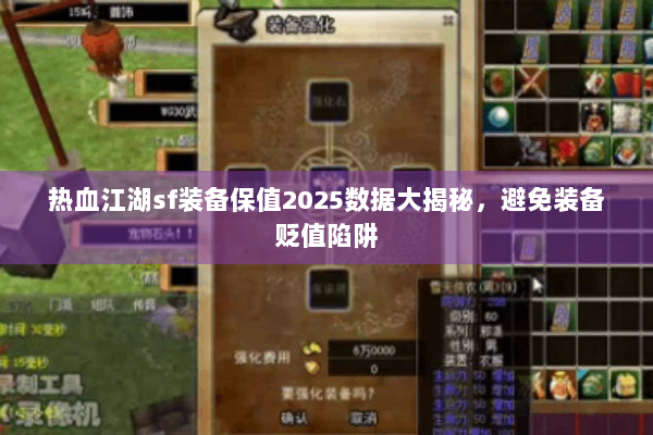 热血江湖sf装备保值2025数据大揭秘，避免装备贬值陷阱