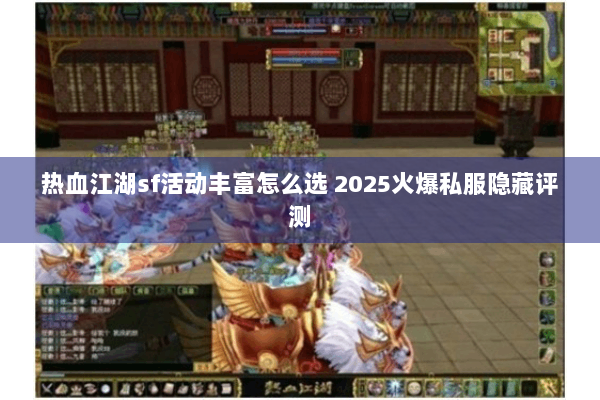 热血江湖sf活动丰富怎么选 2025火爆私服隐藏评测