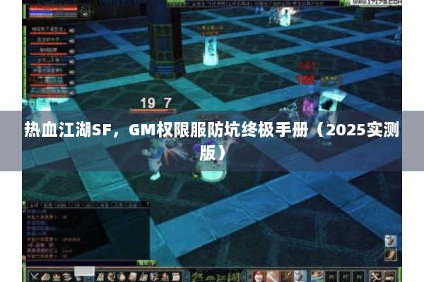 热血江湖SF，GM权限服防坑终极手册（2025实测版）