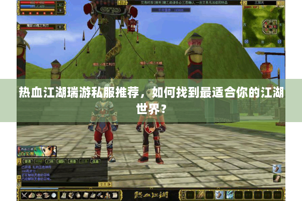 热血江湖瑞游私服推荐，如何找到最适合你的江湖世界？
