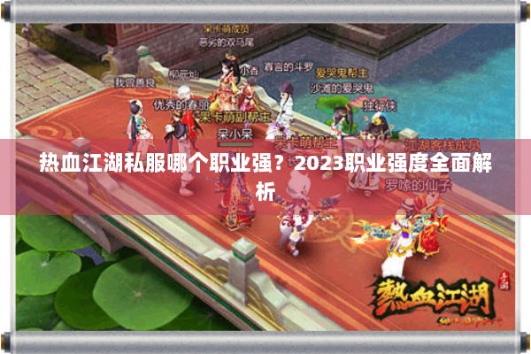 热血江湖私服哪个职业强？2023职业强度全面解析