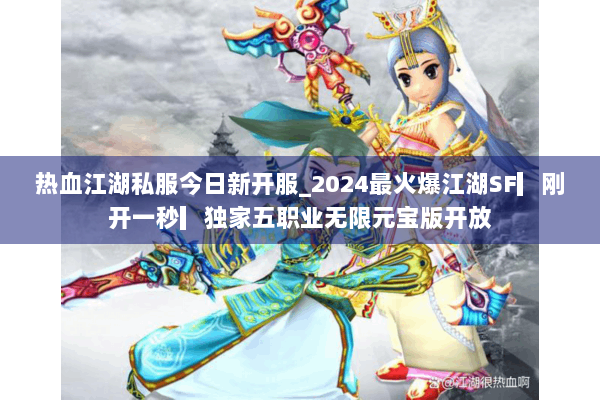 热血江湖私服今日新开服_2024最火爆江湖SF▎刚开一秒▎独家五职业无限元宝版开放