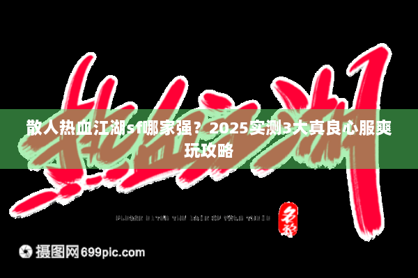散人热血江湖sf哪家强？2025实测3大真良心服爽玩攻略