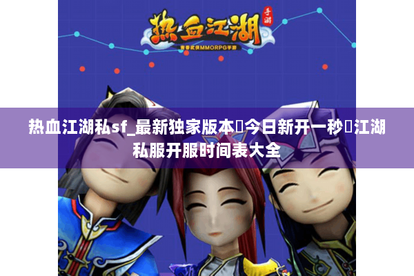 热血江湖私sf_最新独家版本◁今日新开一秒▷江湖私服开服时间表大全