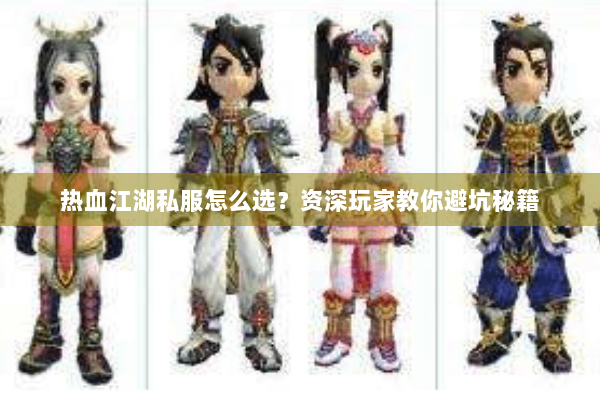 热血江湖私服怎么选？资深玩家教你避坑秘籍