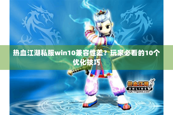 热血江湖私服win10兼容性差？玩家必看的10个优化技巧