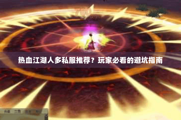 热血江湖人多私服推荐？玩家必看的避坑指南