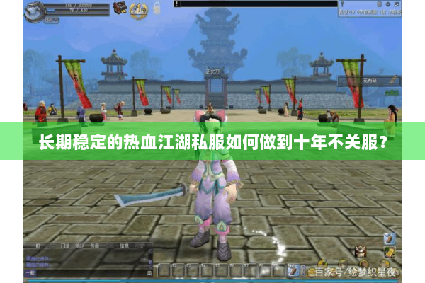 长期稳定的热血江湖私服如何做到十年不关服？
