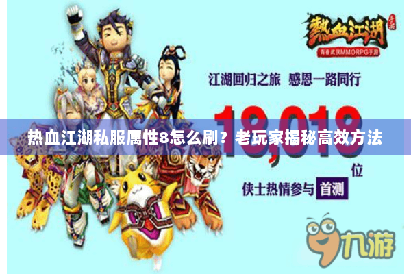 热血江湖私服属性8怎么刷？老玩家揭秘高效方法