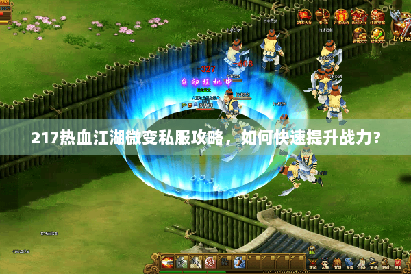 217热血江湖微变私服攻略，如何快速提升战力？