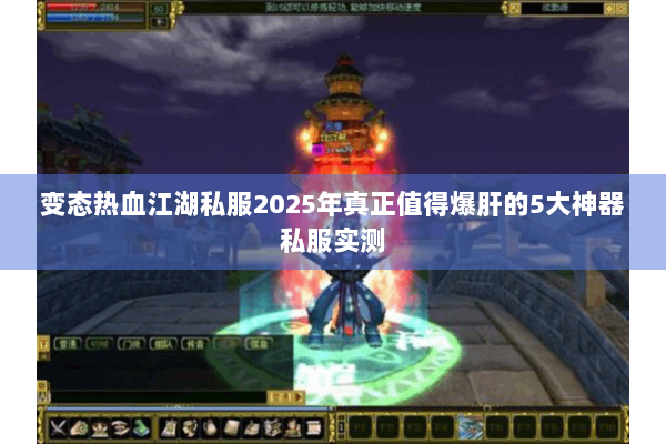 变态热血江湖私服2025年真正值得爆肝的5大神器私服实测