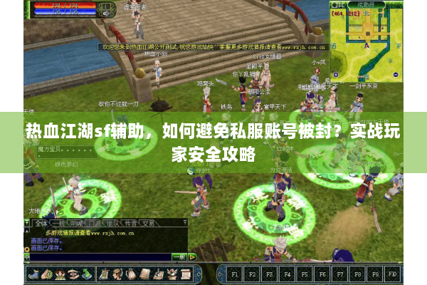 热血江湖sf辅助，如何避免私服账号被封？实战玩家安全攻略