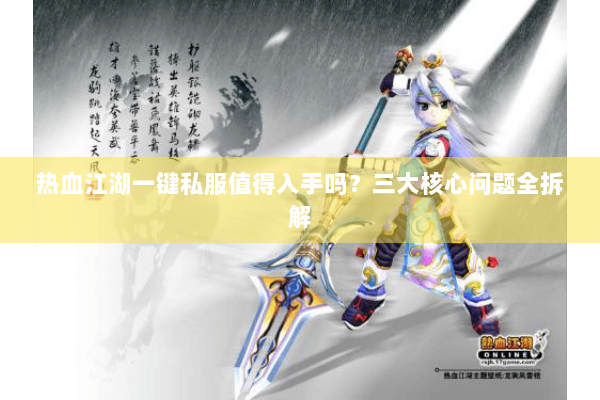 热血江湖一键私服值得入手吗？三大核心问题全拆解