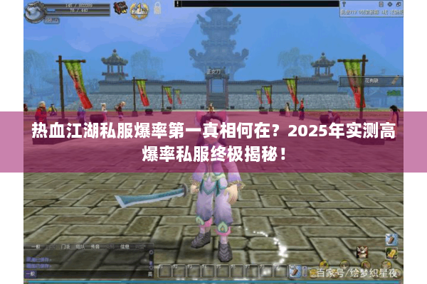 热血江湖私服爆率第一真相何在？2025年实测高爆率私服终极揭秘！