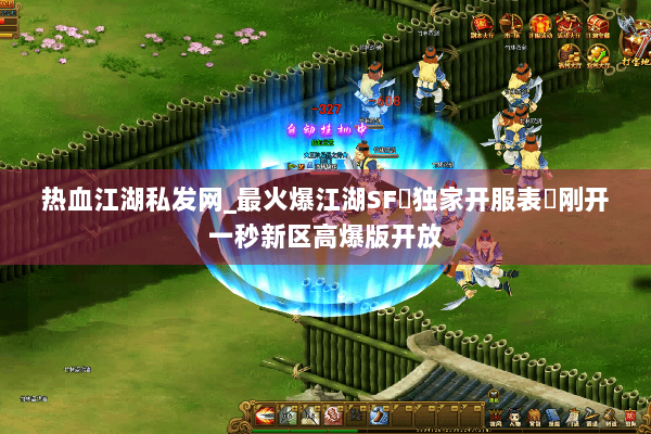 热血江湖私发网_最火爆江湖SF▷独家开服表◁刚开一秒新区高爆版开放
