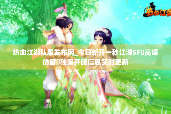 热血江湖私服发布网_今日新开一秒江湖SF▻高爆仿官◅独家开服信息实时更新