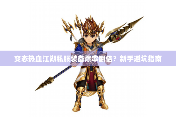 变态热血江湖私服装备爆率翻倍？新手避坑指南