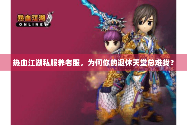 热血江湖私服养老服，为何你的退休天堂总难找？